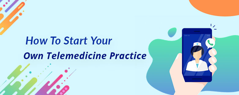 How-To-Start-Your-Own-Telemedicine-Practice