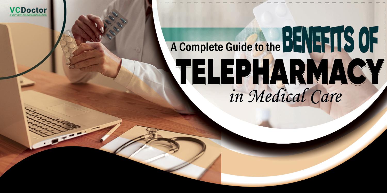 A Complete Guide to the Benefits of Telepharmacy in Medical Care